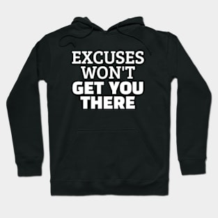 Excuses Won't Get You There Hoodie